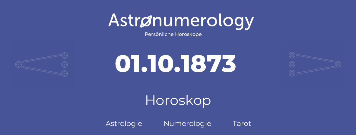 Horoskop für Geburtstag (geborener Tag): 01.10.1873 (der 1. Oktober 1873)