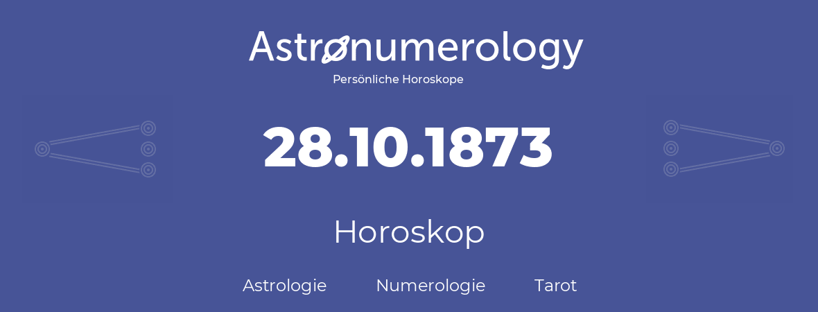 Horoskop für Geburtstag (geborener Tag): 28.10.1873 (der 28. Oktober 1873)