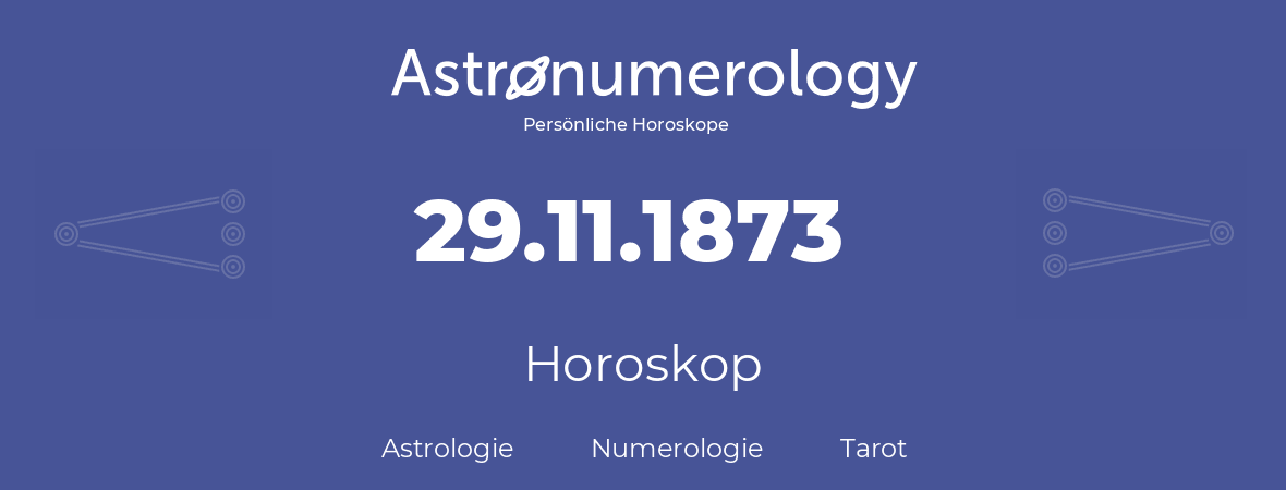 Horoskop für Geburtstag (geborener Tag): 29.11.1873 (der 29. November 1873)