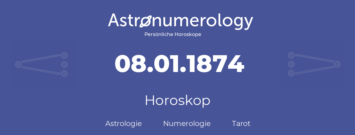 Horoskop für Geburtstag (geborener Tag): 08.01.1874 (der 8. Januar 1874)