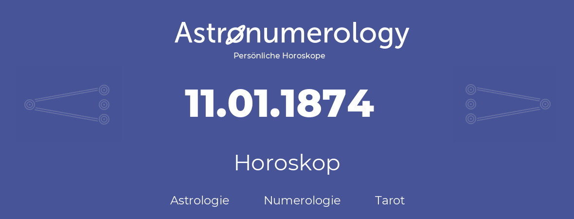 Horoskop für Geburtstag (geborener Tag): 11.01.1874 (der 11. Januar 1874)