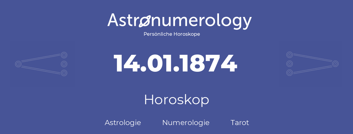 Horoskop für Geburtstag (geborener Tag): 14.01.1874 (der 14. Januar 1874)