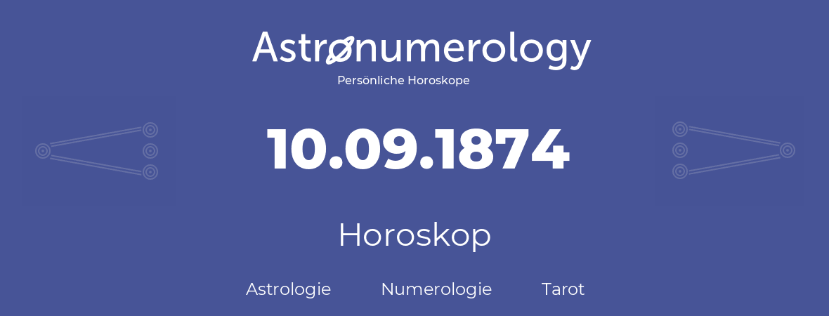 Horoskop für Geburtstag (geborener Tag): 10.09.1874 (der 10. September 1874)