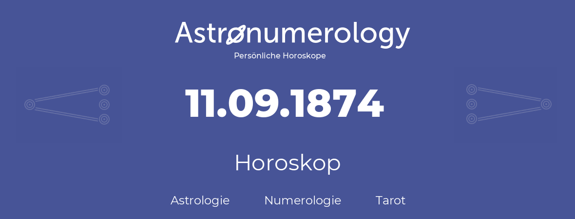 Horoskop für Geburtstag (geborener Tag): 11.09.1874 (der 11. September 1874)