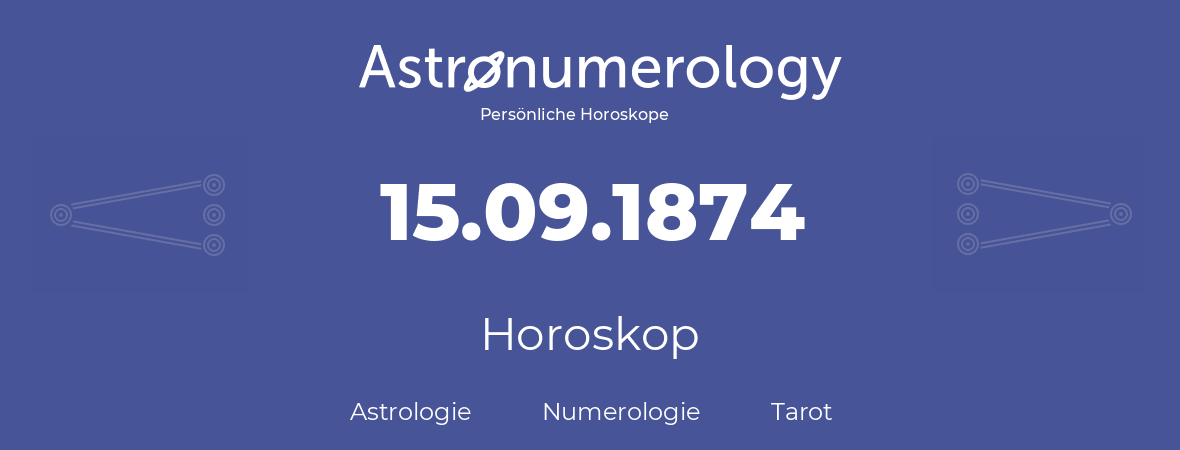 Horoskop für Geburtstag (geborener Tag): 15.09.1874 (der 15. September 1874)