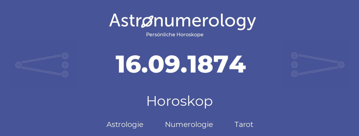 Horoskop für Geburtstag (geborener Tag): 16.09.1874 (der 16. September 1874)
