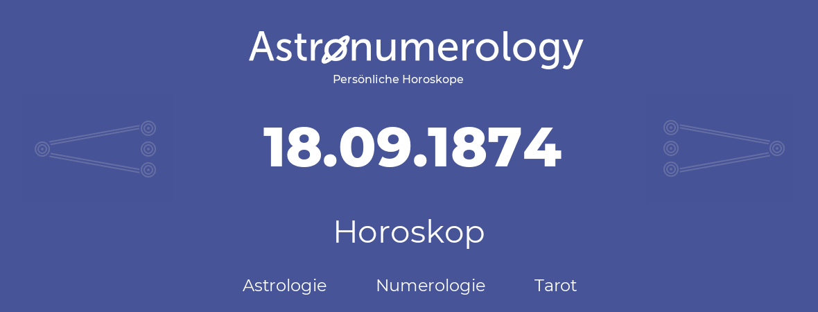 Horoskop für Geburtstag (geborener Tag): 18.09.1874 (der 18. September 1874)