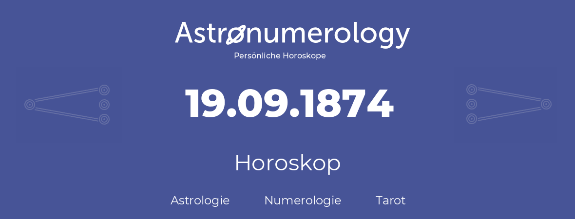 Horoskop für Geburtstag (geborener Tag): 19.09.1874 (der 19. September 1874)