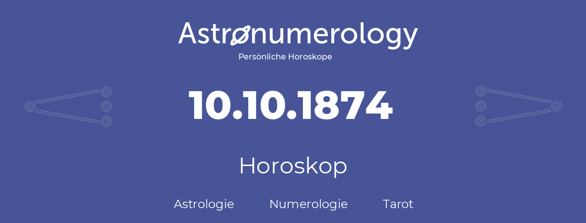 Horoskop für Geburtstag (geborener Tag): 10.10.1874 (der 10. Oktober 1874)