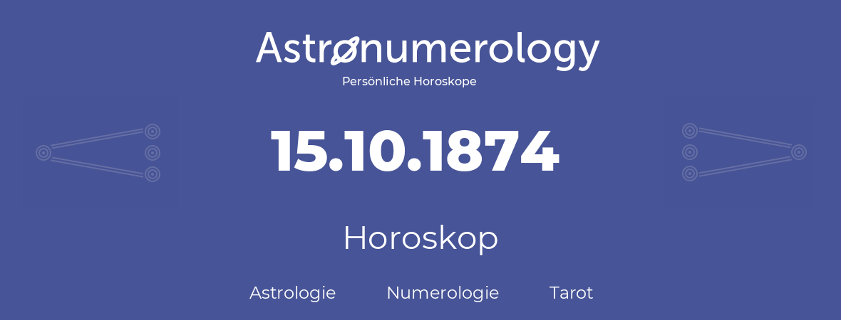 Horoskop für Geburtstag (geborener Tag): 15.10.1874 (der 15. Oktober 1874)
