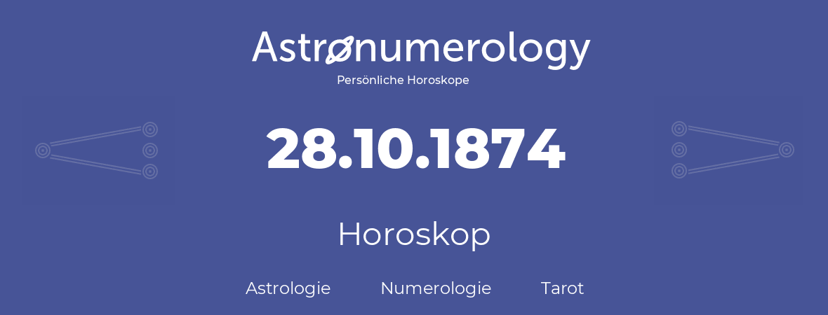 Horoskop für Geburtstag (geborener Tag): 28.10.1874 (der 28. Oktober 1874)