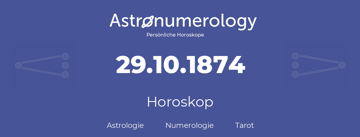 Horoskop für Geburtstag (geborener Tag): 29.10.1874 (der 29. Oktober 1874)