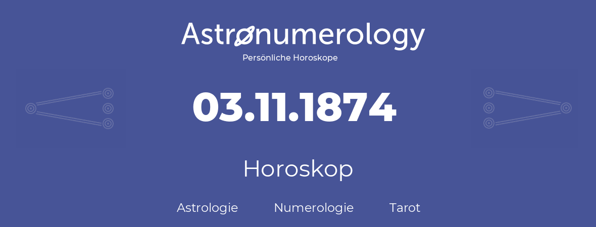 Horoskop für Geburtstag (geborener Tag): 03.11.1874 (der 3. November 1874)