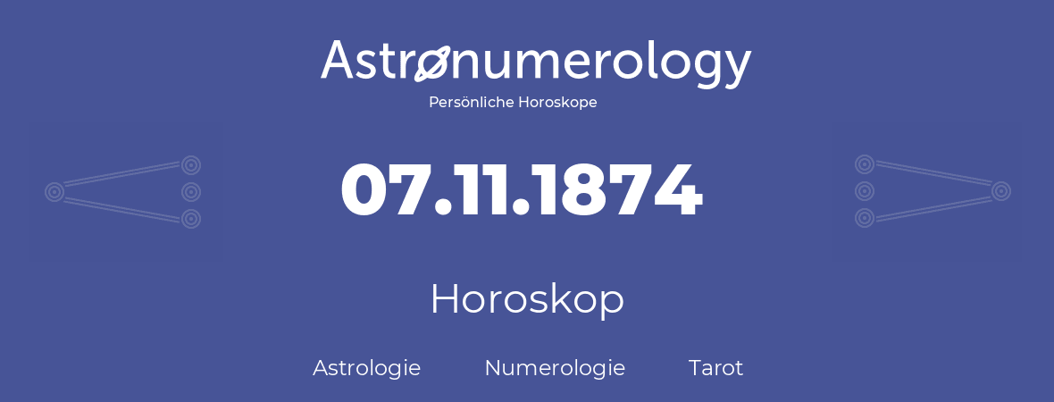 Horoskop für Geburtstag (geborener Tag): 07.11.1874 (der 7. November 1874)