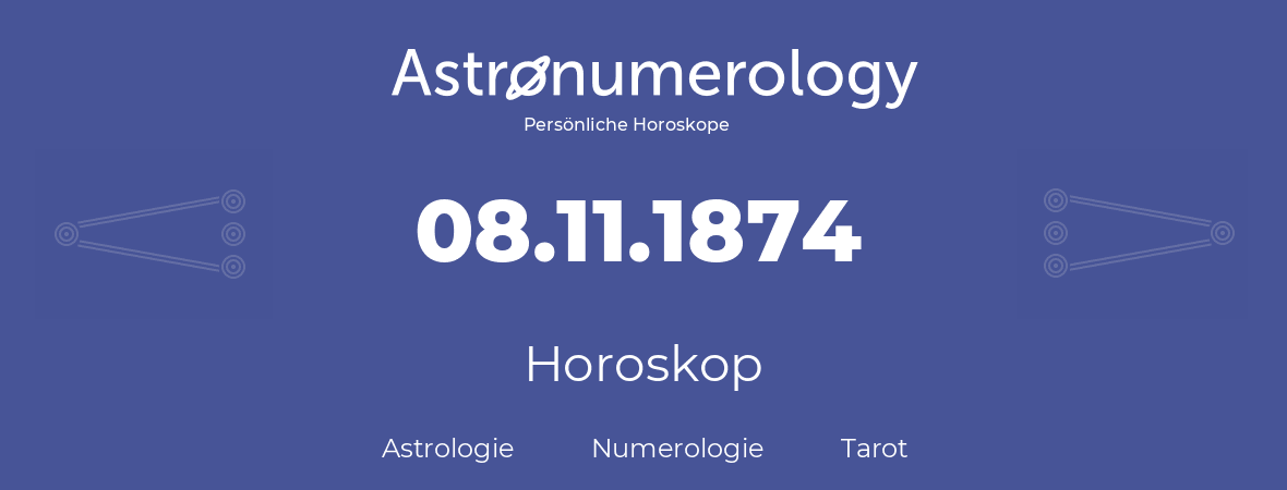 Horoskop für Geburtstag (geborener Tag): 08.11.1874 (der 8. November 1874)