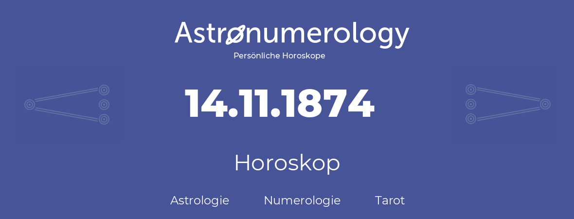 Horoskop für Geburtstag (geborener Tag): 14.11.1874 (der 14. November 1874)