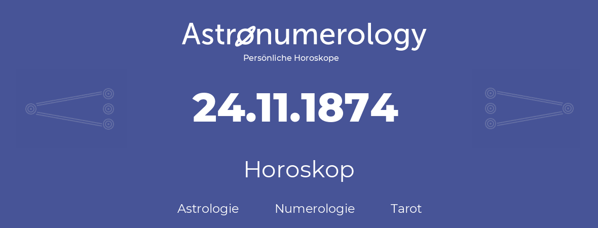 Horoskop für Geburtstag (geborener Tag): 24.11.1874 (der 24. November 1874)