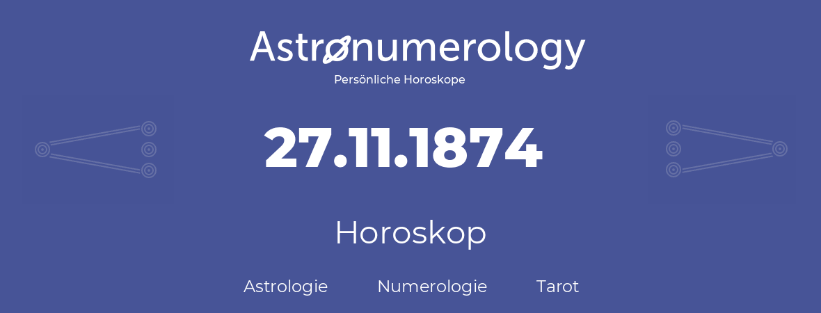 Horoskop für Geburtstag (geborener Tag): 27.11.1874 (der 27. November 1874)