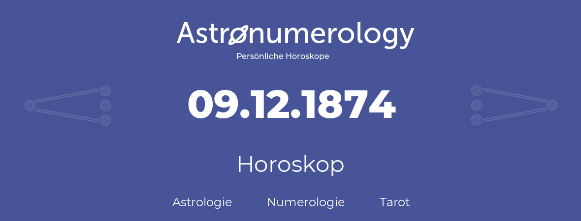 Horoskop für Geburtstag (geborener Tag): 09.12.1874 (der 9. Dezember 1874)