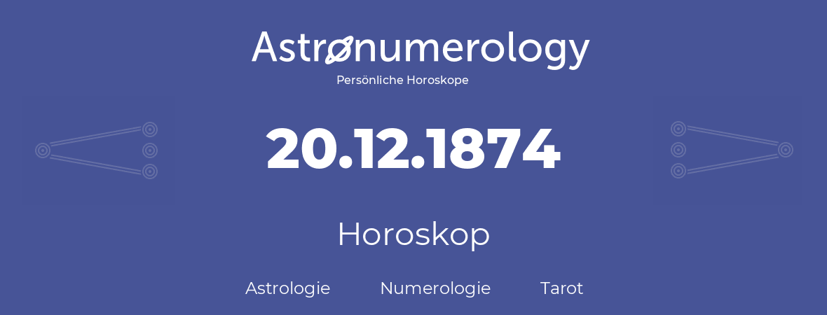 Horoskop für Geburtstag (geborener Tag): 20.12.1874 (der 20. Dezember 1874)