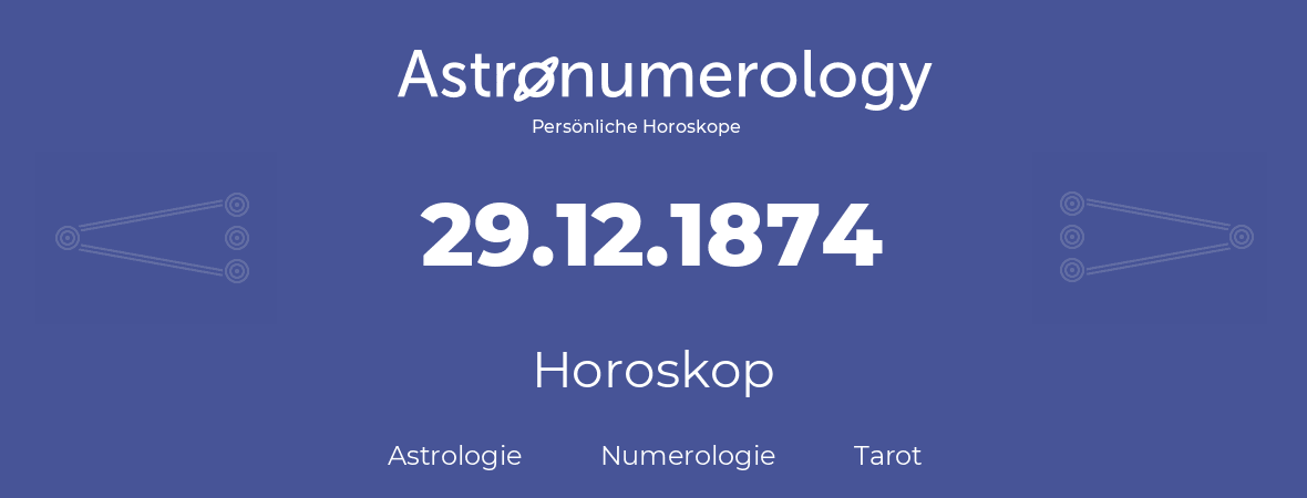Horoskop für Geburtstag (geborener Tag): 29.12.1874 (der 29. Dezember 1874)