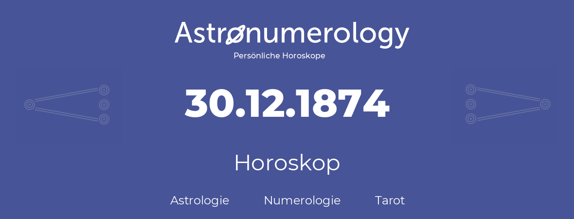 Horoskop für Geburtstag (geborener Tag): 30.12.1874 (der 30. Dezember 1874)