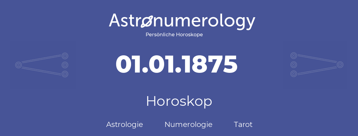 Horoskop für Geburtstag (geborener Tag): 01.01.1875 (der 1. Januar 1875)