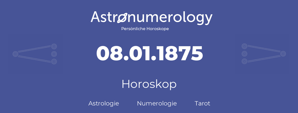 Horoskop für Geburtstag (geborener Tag): 08.01.1875 (der 8. Januar 1875)