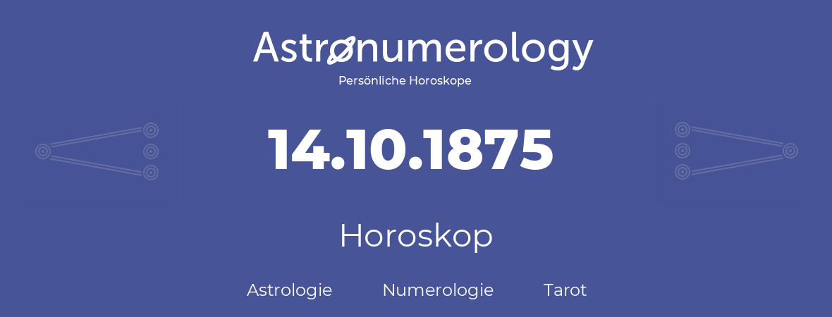 Horoskop für Geburtstag (geborener Tag): 14.10.1875 (der 14. Oktober 1875)