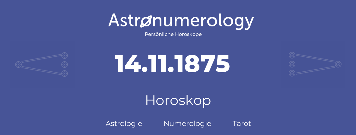 Horoskop für Geburtstag (geborener Tag): 14.11.1875 (der 14. November 1875)