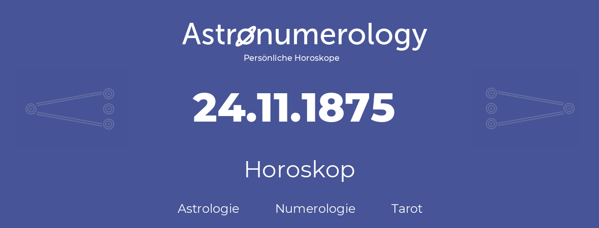 Horoskop für Geburtstag (geborener Tag): 24.11.1875 (der 24. November 1875)