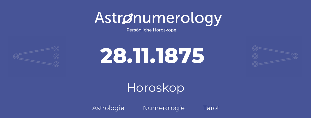 Horoskop für Geburtstag (geborener Tag): 28.11.1875 (der 28. November 1875)