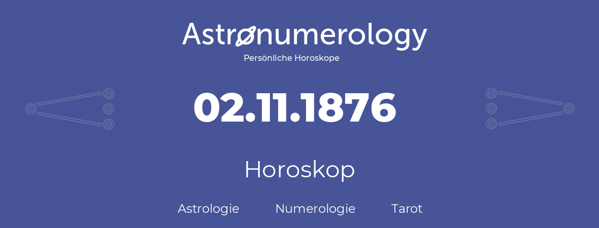 Horoskop für Geburtstag (geborener Tag): 02.11.1876 (der 02. November 1876)