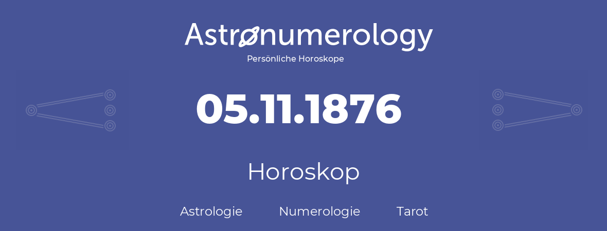 Horoskop für Geburtstag (geborener Tag): 05.11.1876 (der 05. November 1876)