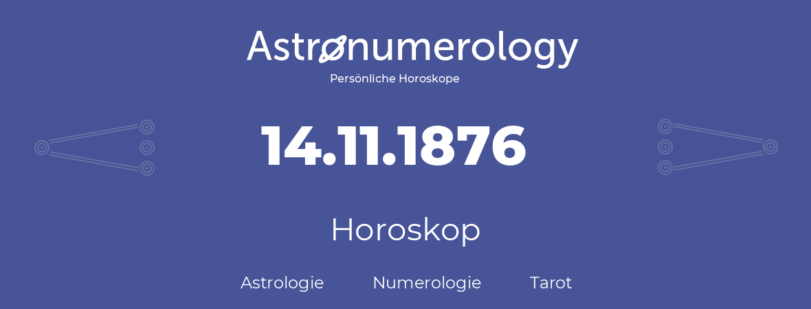 Horoskop für Geburtstag (geborener Tag): 14.11.1876 (der 14. November 1876)