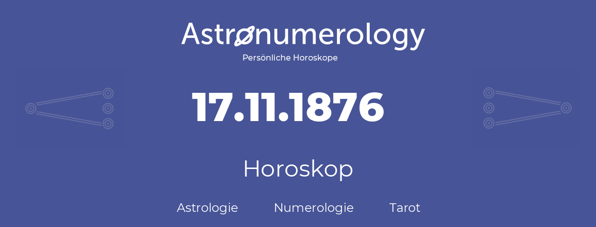Horoskop für Geburtstag (geborener Tag): 17.11.1876 (der 17. November 1876)