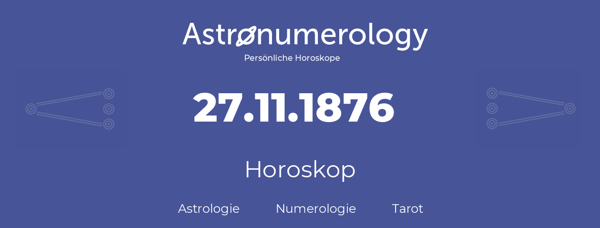 Horoskop für Geburtstag (geborener Tag): 27.11.1876 (der 27. November 1876)