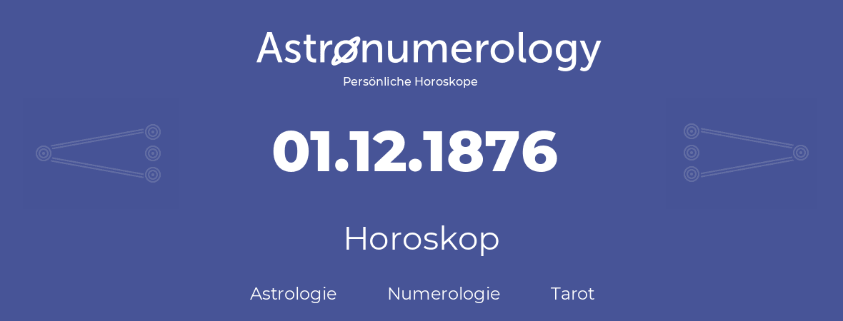 Horoskop für Geburtstag (geborener Tag): 01.12.1876 (der 01. Dezember 1876)