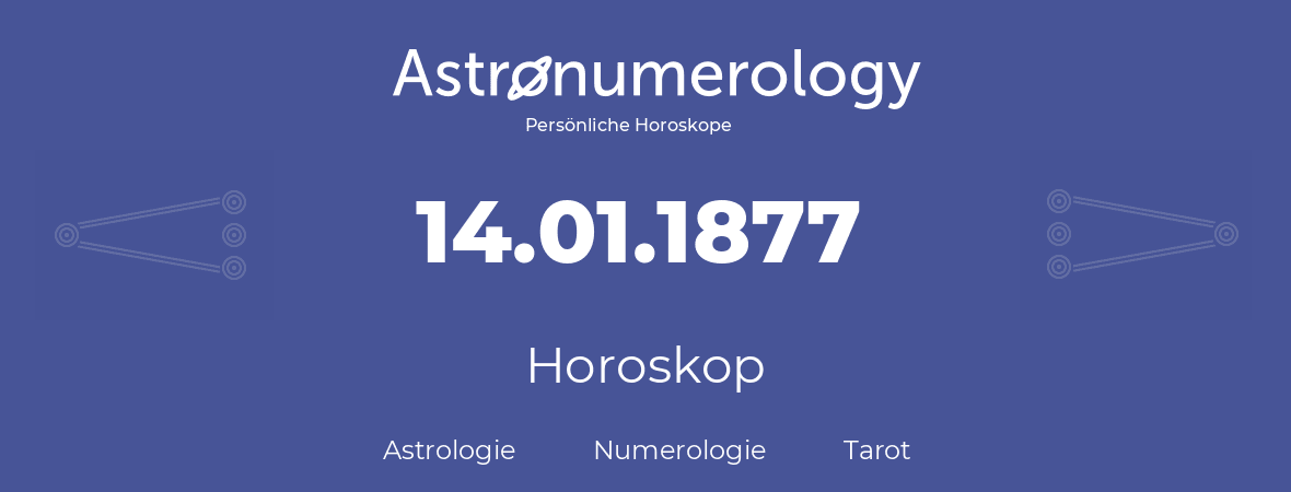 Horoskop für Geburtstag (geborener Tag): 14.01.1877 (der 14. Januar 1877)