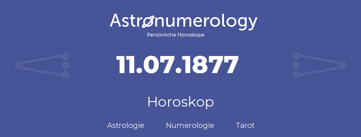 Horoskop für Geburtstag (geborener Tag): 11.07.1877 (der 11. Juli 1877)