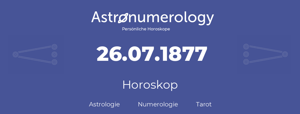 Horoskop für Geburtstag (geborener Tag): 26.07.1877 (der 26. Juli 1877)