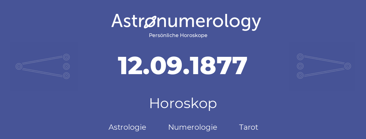 Horoskop für Geburtstag (geborener Tag): 12.09.1877 (der 12. September 1877)