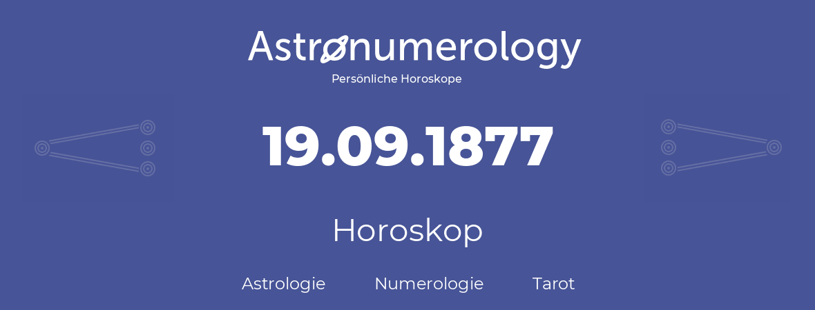 Horoskop für Geburtstag (geborener Tag): 19.09.1877 (der 19. September 1877)