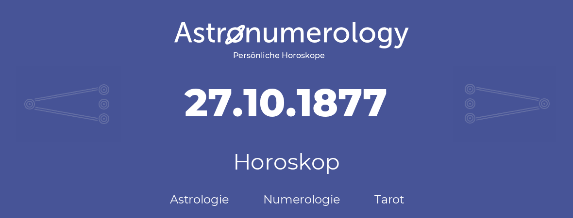 Horoskop für Geburtstag (geborener Tag): 27.10.1877 (der 27. Oktober 1877)