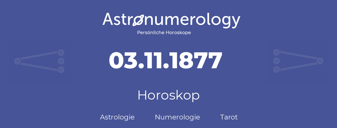 Horoskop für Geburtstag (geborener Tag): 03.11.1877 (der 3. November 1877)