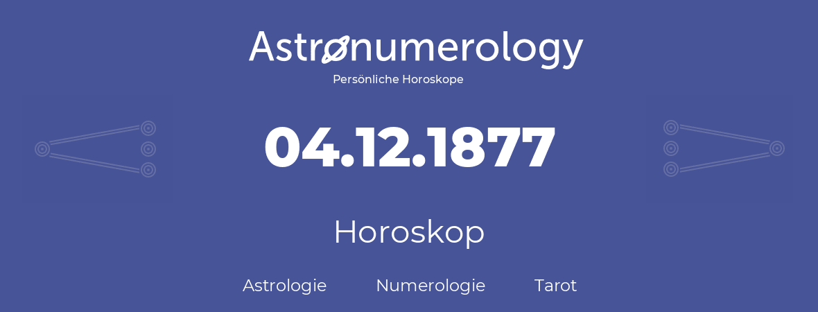 Horoskop für Geburtstag (geborener Tag): 04.12.1877 (der 04. Dezember 1877)