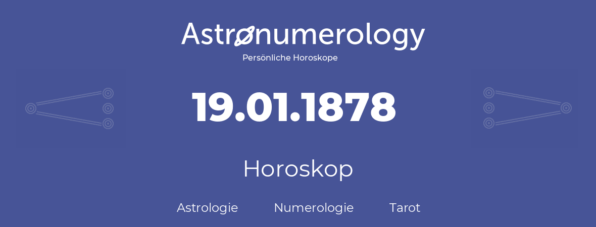 Horoskop für Geburtstag (geborener Tag): 19.01.1878 (der 19. Januar 1878)