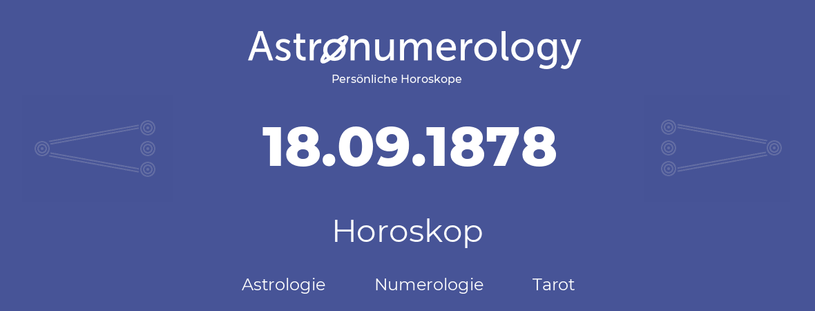Horoskop für Geburtstag (geborener Tag): 18.09.1878 (der 18. September 1878)