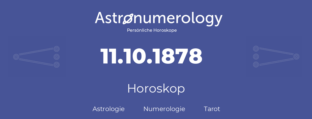 Horoskop für Geburtstag (geborener Tag): 11.10.1878 (der 11. Oktober 1878)