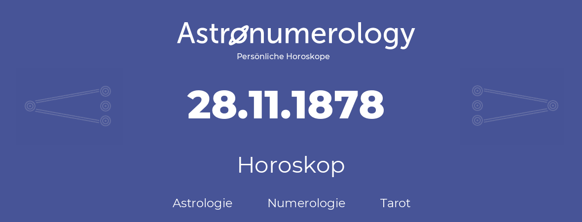 Horoskop für Geburtstag (geborener Tag): 28.11.1878 (der 28. November 1878)
